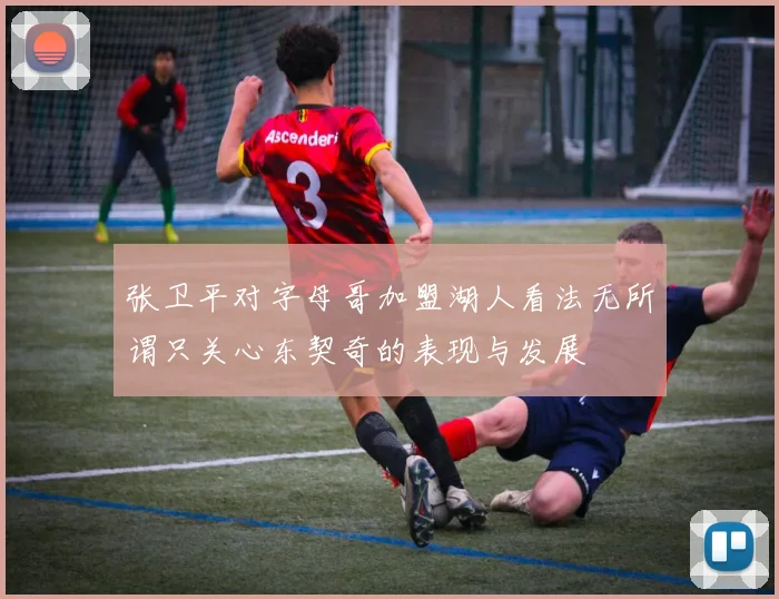 张卫平对字母哥加盟湖人看法无所谓只关心东契奇的表现与发展