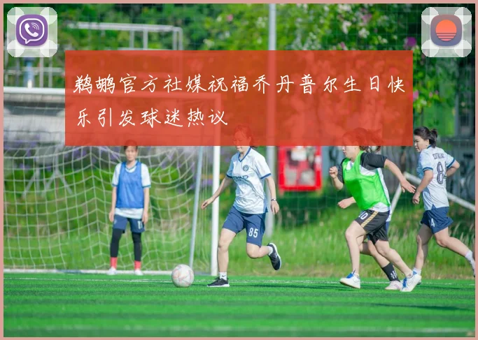 鹈鹕官方社媒祝福乔丹普尔生日快乐引发球迷热议
